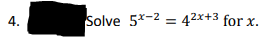 4.
Solve 5x-2 = 42x+3 for x.