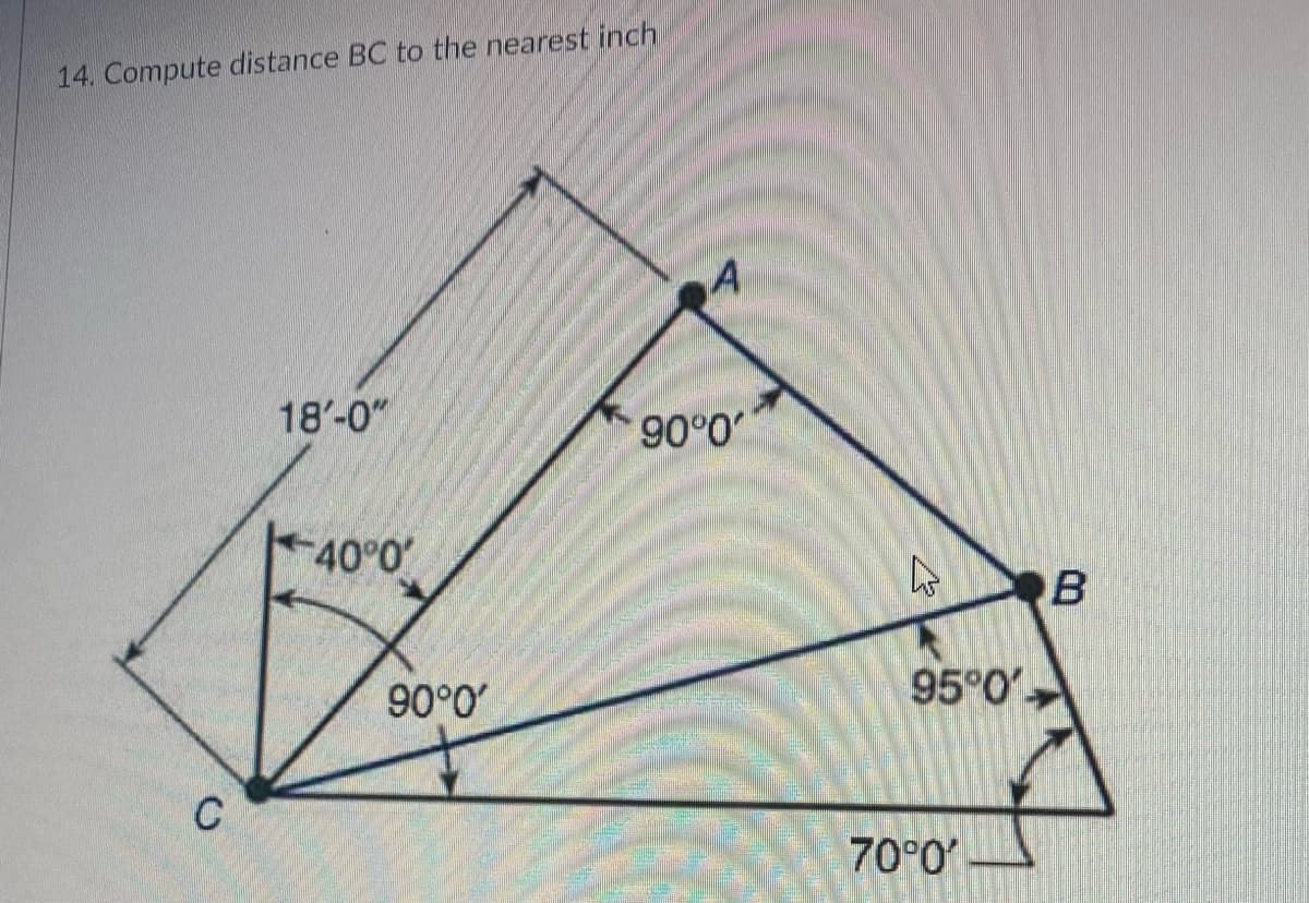 14. Compute distance BC to the nearest inch
с
18'-0"
40°0
90º0'
A
90°0'
R
Ов
95°0'
70º0