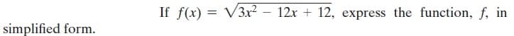 If f(x) = V3x² – 12x + 12, express the function, f, in
simplified form.
