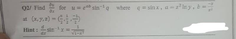 du
Q2/ Find for u = eab sin-¹ q where q = sinx, a = z²lny, b=
əx
at (x, y, z) = (₁)
Hint: sin ¹x =√x
+
1
-
dx
-X