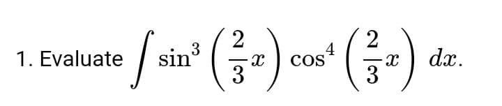 2
luate / sin³ (3) cos¹ (3) dr.
COS
1. Evaluate