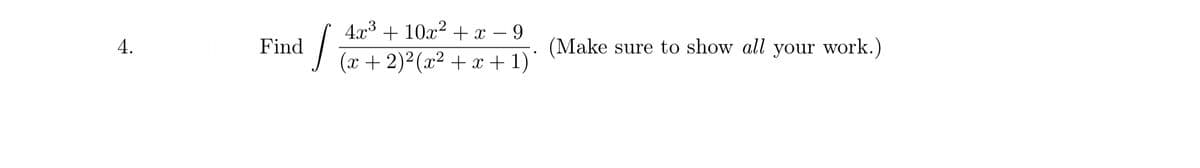 4x3 + 10x? + x – 9
4.
Find
(Make sure to show all your work.)
J (x + 2)2(x2 + x + 1)'
