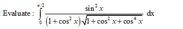 sin x
dx
Evaluate :
(1+ cos x) 1+ cos x+ cos* x
