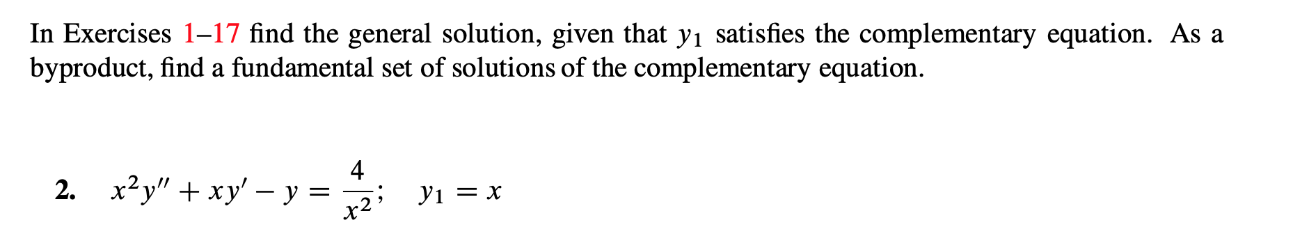 In Exercises 1-17 find the general solution, given that yi satisfies the complementary equation. As a
byproduct, find a fundamental set of solutions of the complementary equation
х2у" + ху' — у %3
2.
