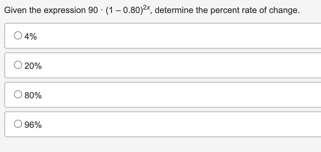 Given the expression 90 (1-0.80)²x, determine the percent rate of change.
4%
20%
80%
96%