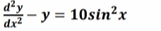 d²y
dx? - y = 10sin²x
