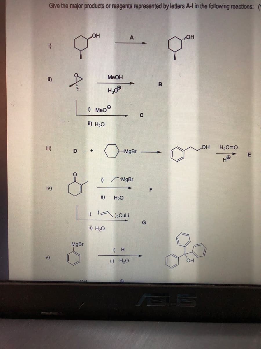 Give the major products or reagents represented by letters A-I in the following reactions: (
i)
ii)
MeOH
B
i) Meo
ii) H20
iii)
H,C=0
-MgBr
E
i)
MgBr
iv)
F
ii)
H20
i)
CULi
ii) H20
MgBr
i) H
v)
ii) H20
OH
1SUS
