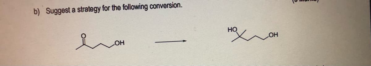 b) Suggest a strategy for the following conversion.
но
HO
