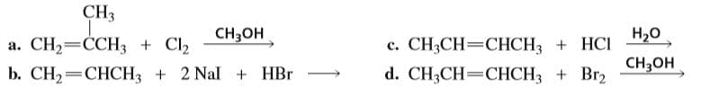 CH3
Н-о
с. СH;CH3СНСH, + HCI
d. CH3CH=CHCH3 + Br2
CH-оН
а. СН—ССН, + Cly
b. CH2— СНСH, + 2 Nal + НBr
CH,он
