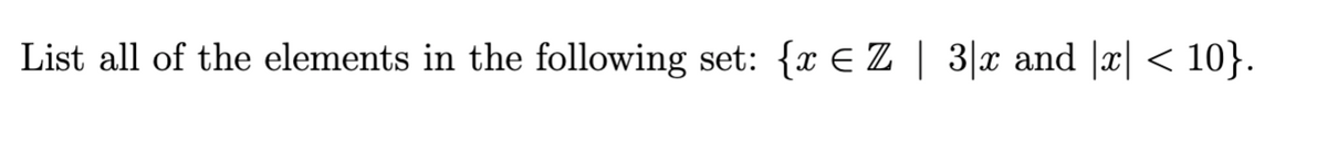 List all of the elements in the following set: {x EZ | 3|x and |x| < 10}.