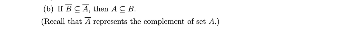 (b) If BC A, then ACB.
(Recall that A represents the complement of set A.)