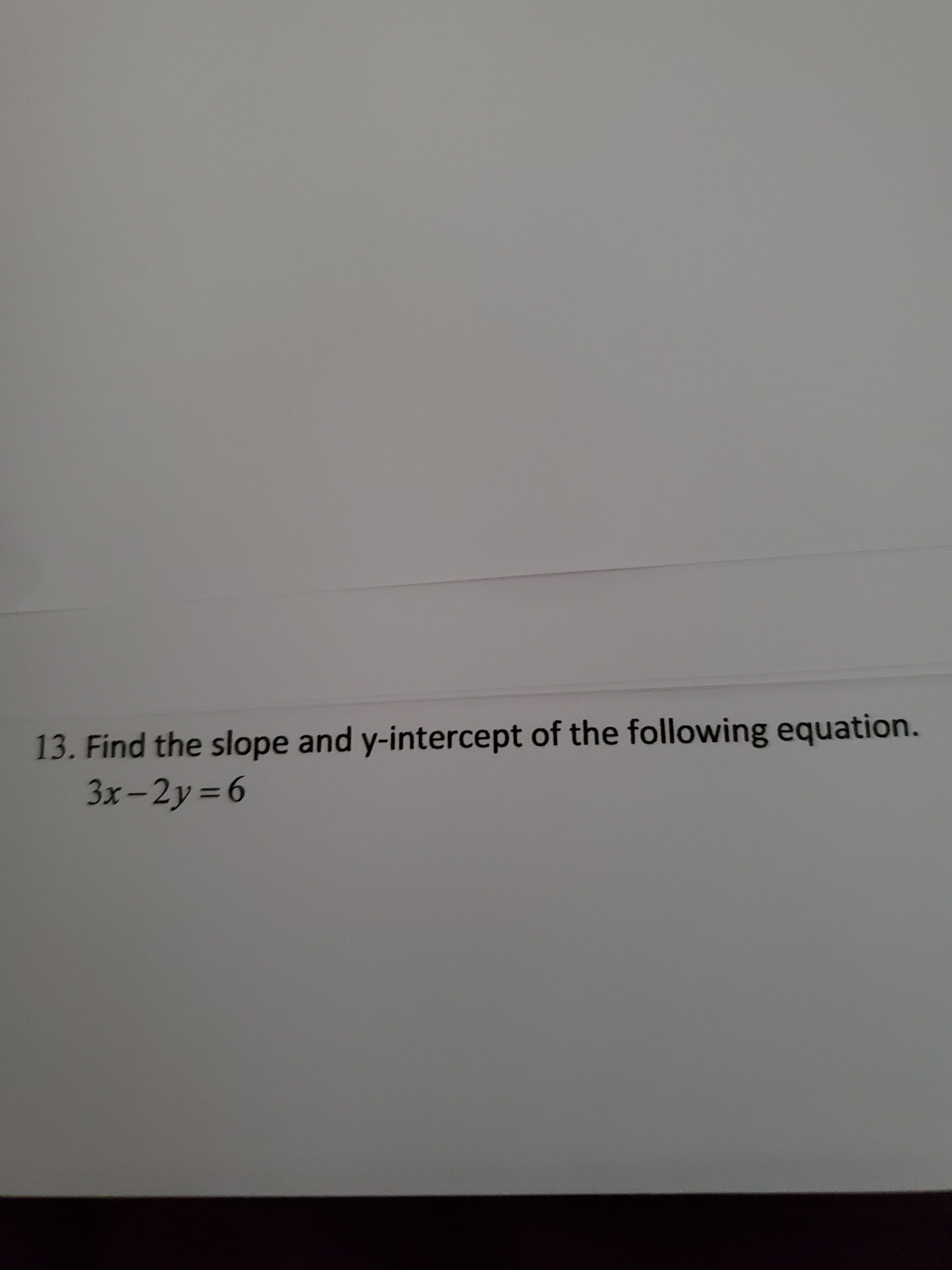 Find the slope and y-intercept of the following equation.
3x-2y 6
