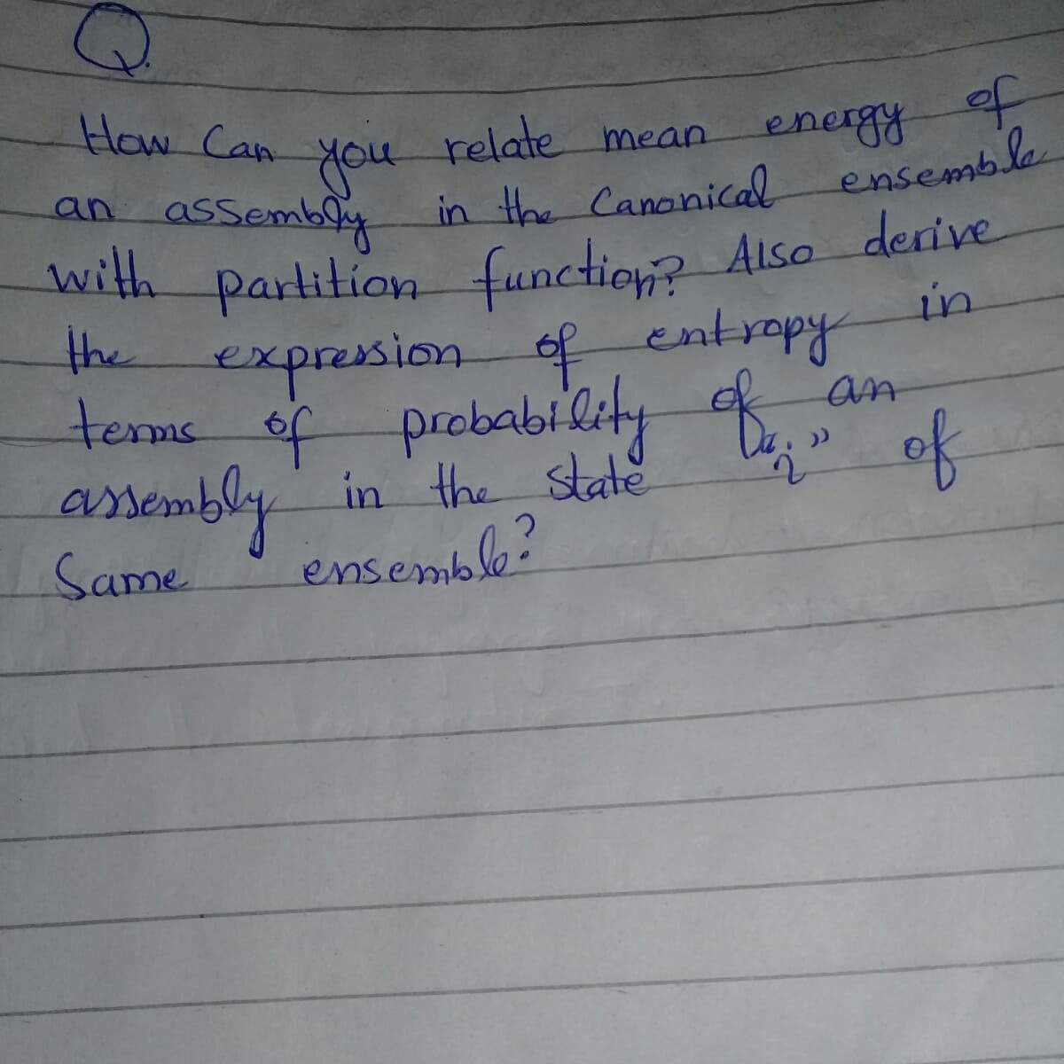 How Can
you
relate mean
energyof
assembly in the Canonical ensemble
with partition function? Also derive
the expression of entropy
the
terme of prebability Bam
assembly
in
in the State
of
2.
Same
ensemble?
