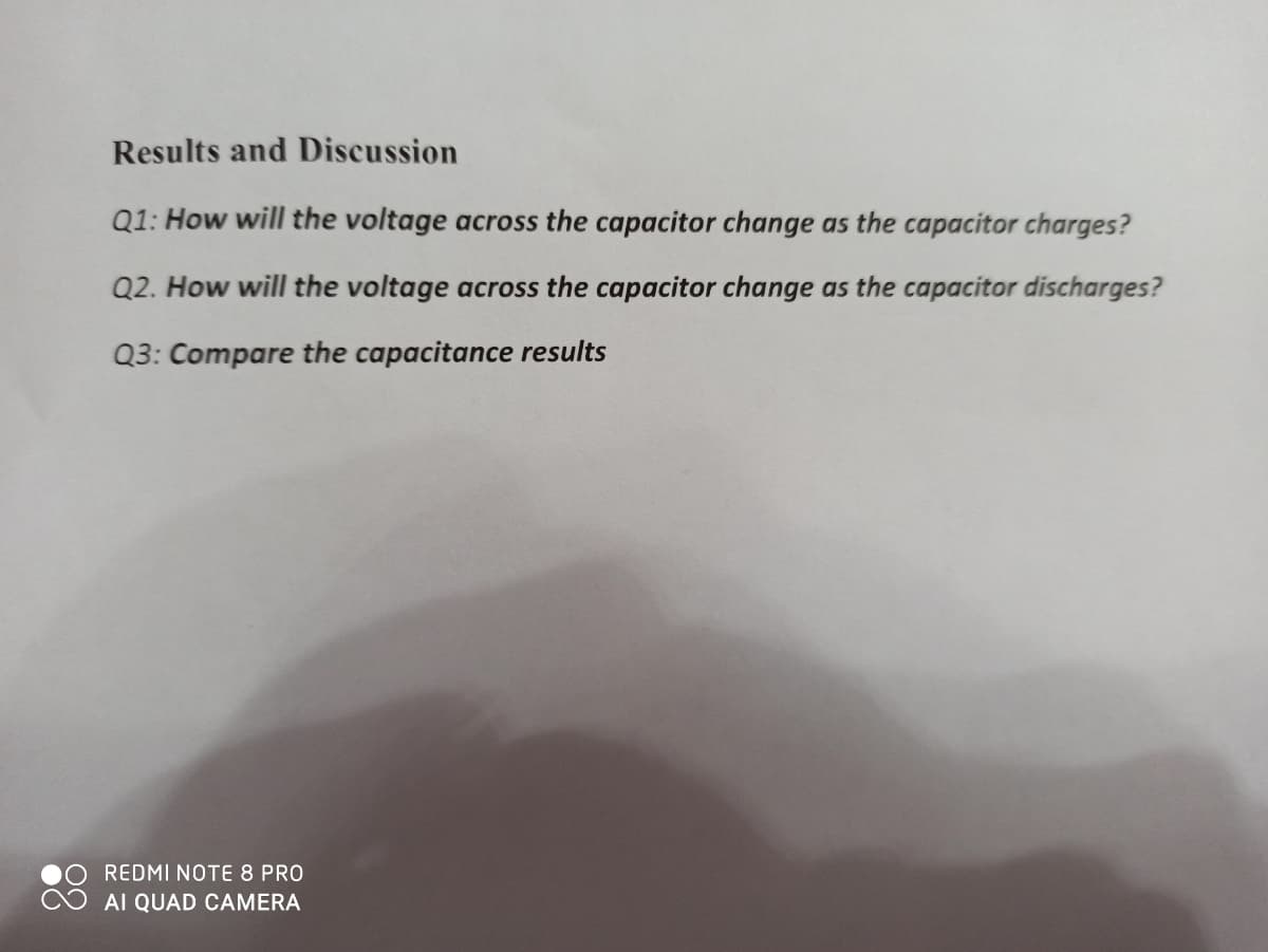 Results and Discussion
Q1: How will the voltage across the capacitor change as the capacitor charges?
Q2. How will the voltage across the capacitor change as the capacitor discharges?
Q3: Compare the capacitance results
REDMI NOTE 8 PRO
AI QUAD CAMERA
