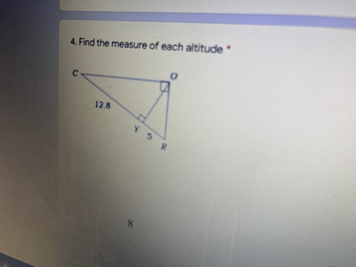 4. Find the measure of each altitude *
12.8
Y5 R
8
