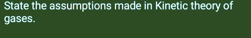 State the assumptions made in Kinetic theory of
gases.