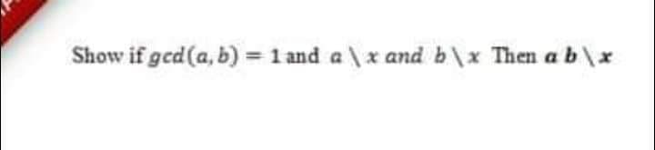 Show if ged (a, b) = 1 and a \x and b\x Then ab\x
