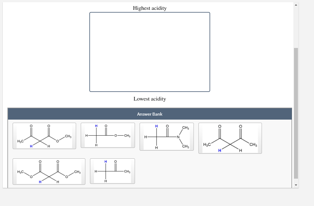 Highest acidity
Lowest acidity
Answer Bank
CH.
H-
-0-CH3
H3C
CH,
H3C
CH3
H.
H
H
H.
H3C
CH,
H-
-CH,
H.
