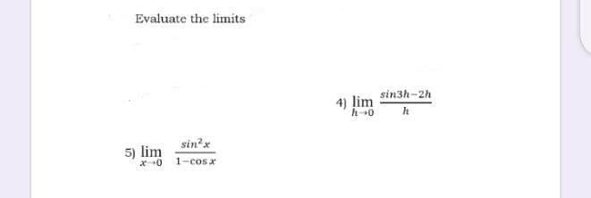 Evaluate the limits
sin3h-2h
4)
lim
h+0
sin?x
5) lim
1-cos x
