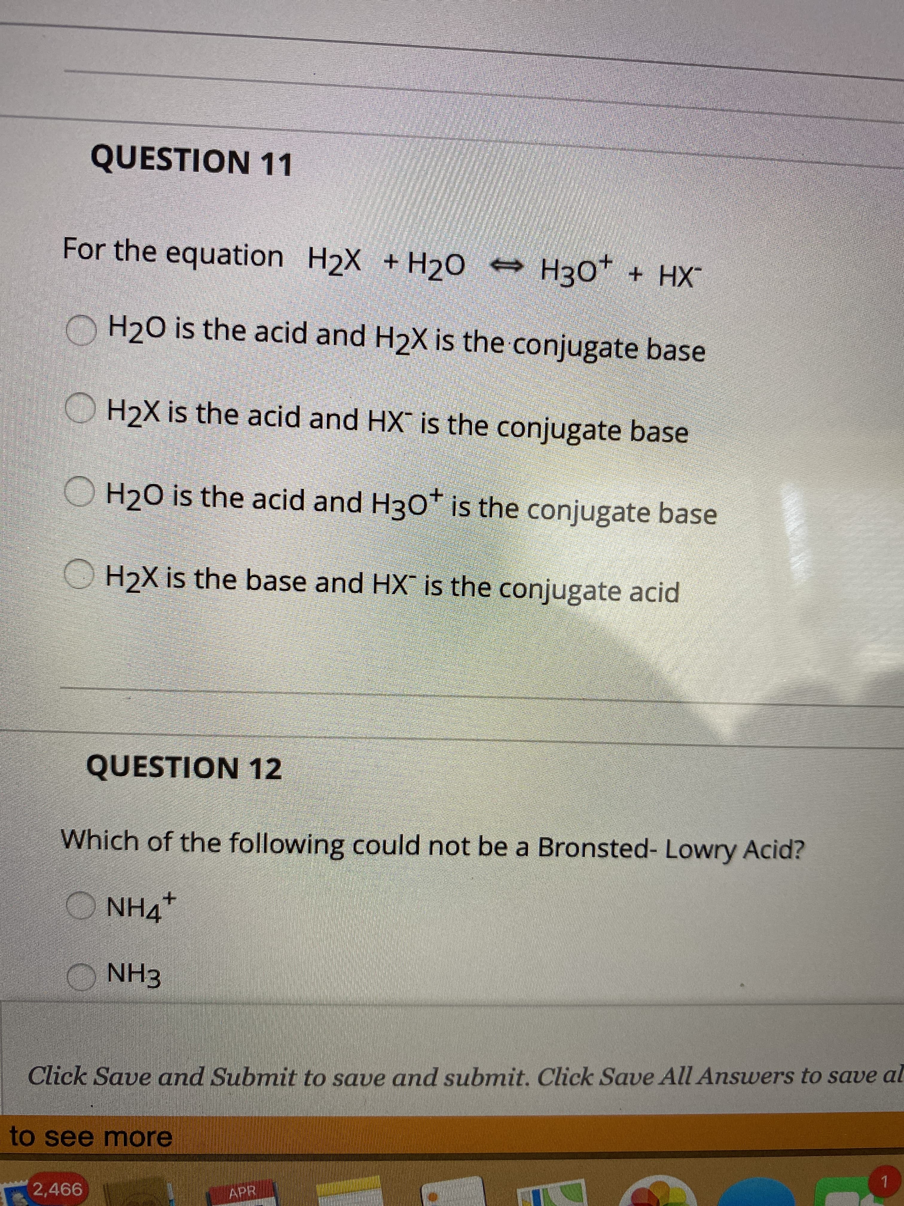 For the equation H2X +H20 → H30* + HX
H20 is the acid and H2X is the conjugate base
