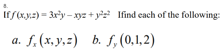 8.
If f (x,y,z) = 3x²y – xyz + y²z? Ifind each of the following:
a. f.(x, y,z) b. f, (0,1,2)
а.
