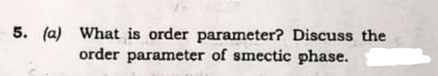 5. (a) What is order parameter? Discuss the
order parameter of smectic phase.