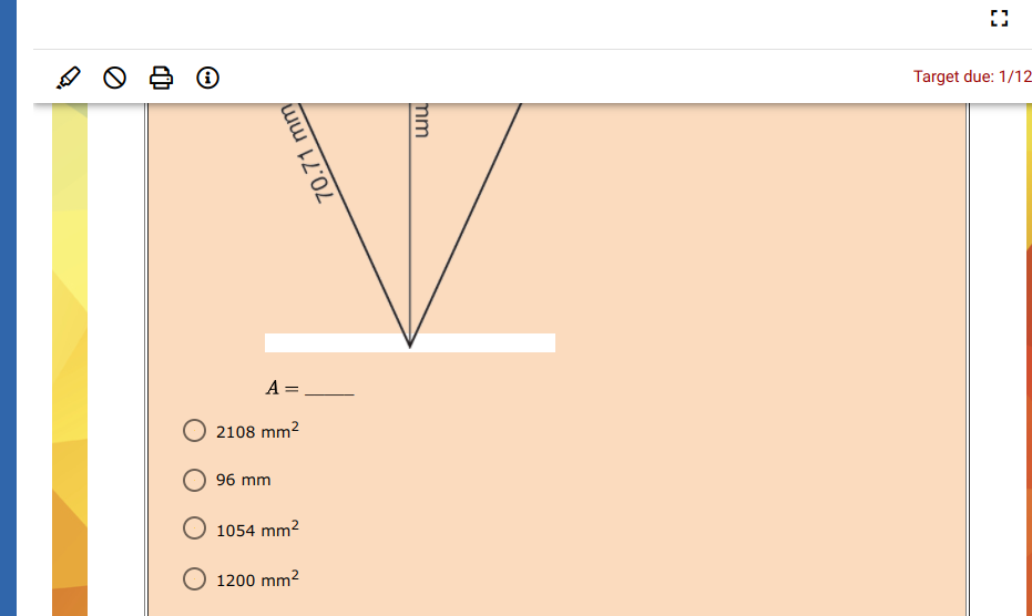 Target due: 1/12
A =
2108 mm2
96 mm
1054 mm2
O 1200 mm2
70.71 mm
mm
