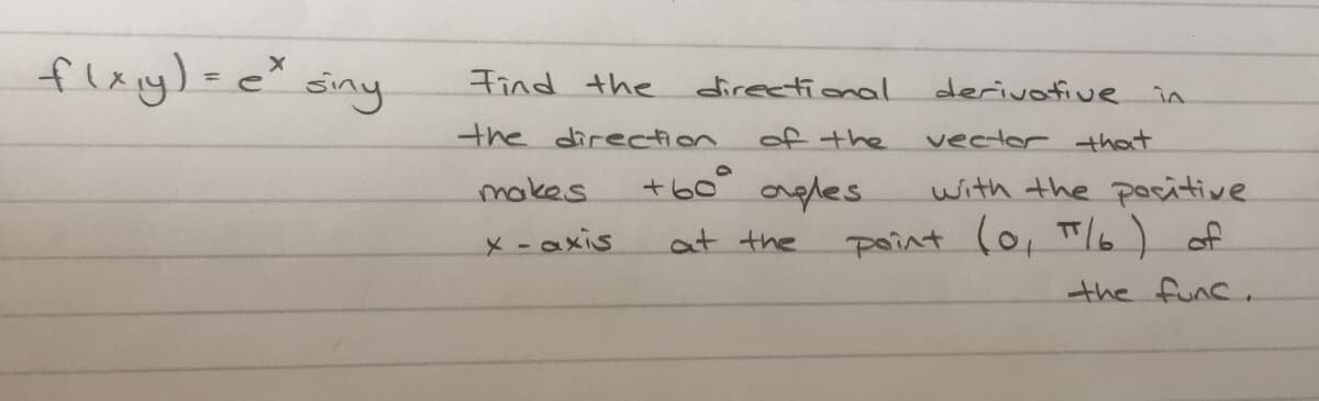 fleyl-e siny
=é^ siny
Find the
directional
derivofive in
the direction
of the
vector that
+60° argles
with the positive
paint (0, T/6) of
the func.
makes
X-axis
at the
