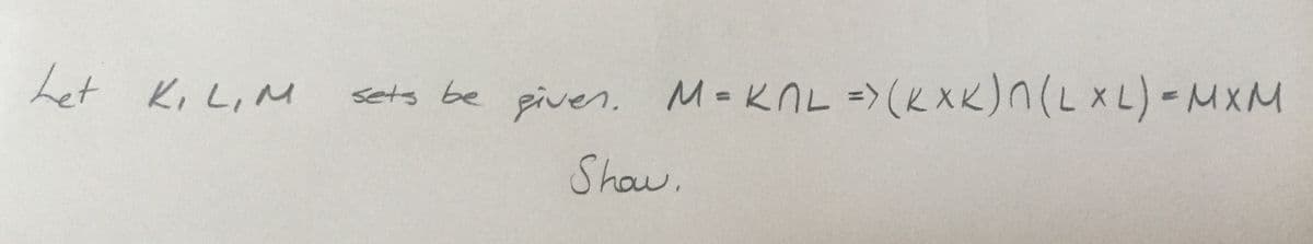 Let Ki LiM
sets be piver. M=KnL =>(KXK)n(LXL)-MXM
M=KnL =>(K XK)n(LXL)-MXM
Show.
