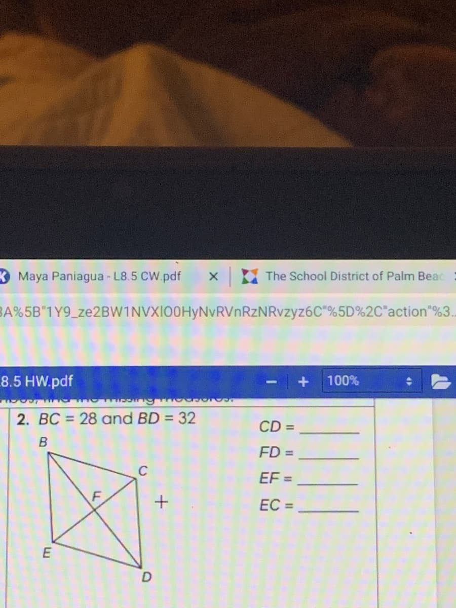 K Maya Paniagua - L8.5 CW.pdf
X The School District of Palm Beac
BA%5B"1Y9_ze2BW1NVXI00HyNvRVnRzNRvzyz6C"%5D%2C*action"%3.
8.5 HW.pdf
100%
2. BC = 28 and BD = 32
CD
FD =
%3D
EF =
F
EC =
II
