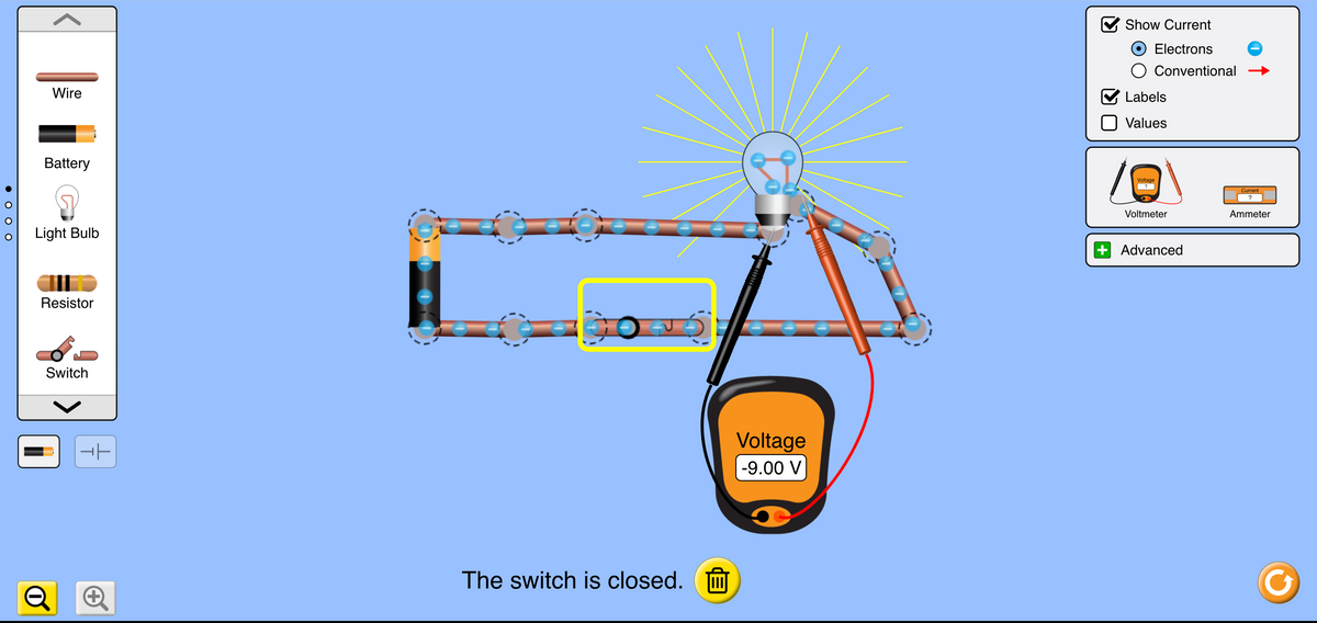 Wire
Battery
Light Bulb
Resistor
Switch
Q
4+
The switch is closed.
Si
Voltage
-9.00 V
Show Current
Electrons
Conventional
Labels
Values
Voltage
?
Voltmeter
Advanced
Current
?
Ammeter