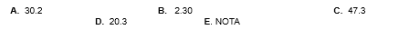 А. 30.2
В. 2.30
С. 47.3
D. 20.3
Е. NOTA
