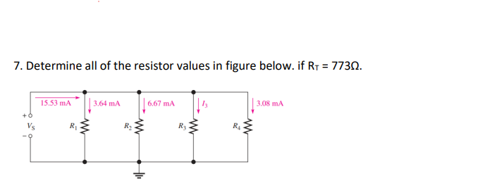 7. Determine all of the resistor values in figure below. if RT = 7730.
15.53 mA 3.64 mA
R₁
ww
R₂
www
+₁
6.67 mA
R3
www
R₁
3.08 mA