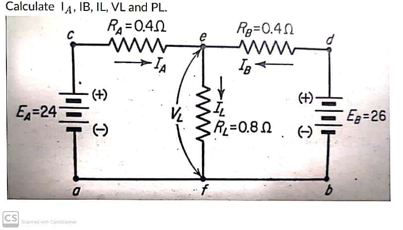 Calculate IA, IB, IL, VL and PL.
C
R₁=0.40
www
-IA
E=24
CS
0
Scanned with CamScanner
(+)
C
V₂
e
www
RB=0.40
IB
R₁=0.8
SIL
(+)-
(-)
C
Es=26