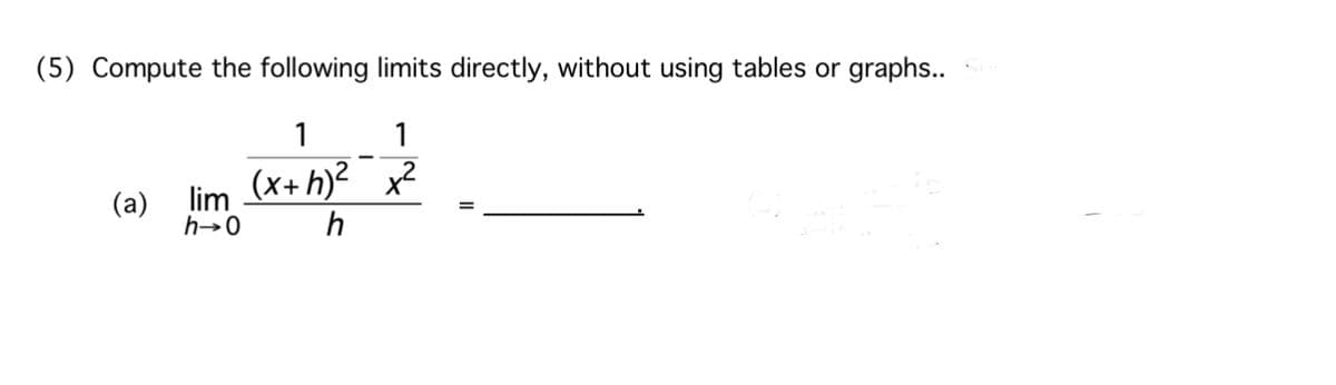 (5) Compute the following limits directly, without using tables or graphs..
1
1
(x+h)²x²
h
(a) lim
h→0
-