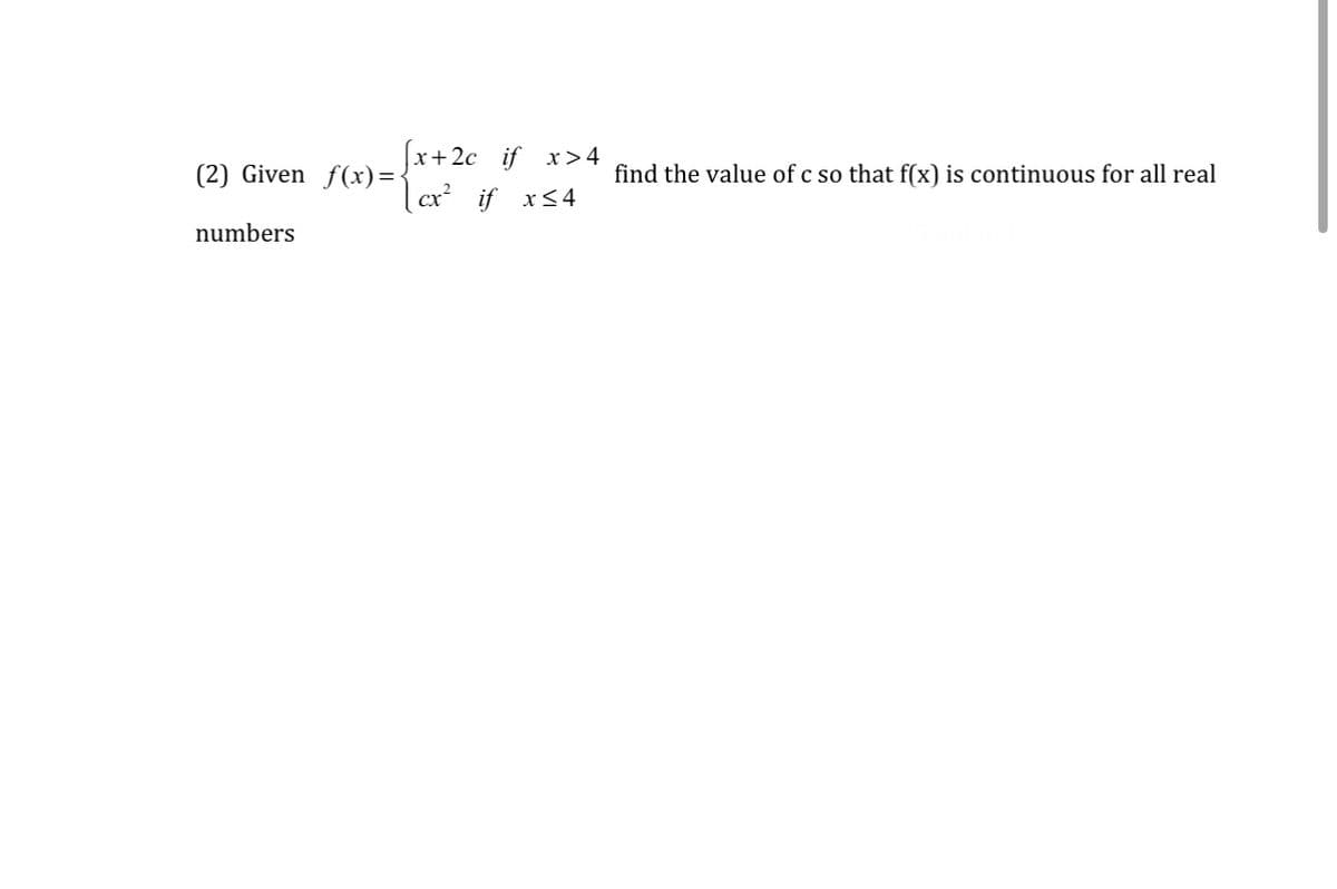 [x+2c if x>4
ex² if x≤4
(2) Given f(x)=<
numbers
find the value of c so that f(x) is continuous for all real