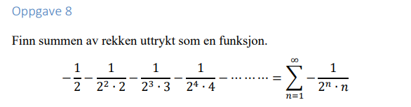 Oppgave 8
Finn summen av rekken uttrykt som en funksjon.
1
1
1
2².2
23.3
24.4
1
2
n=1
1
21 n