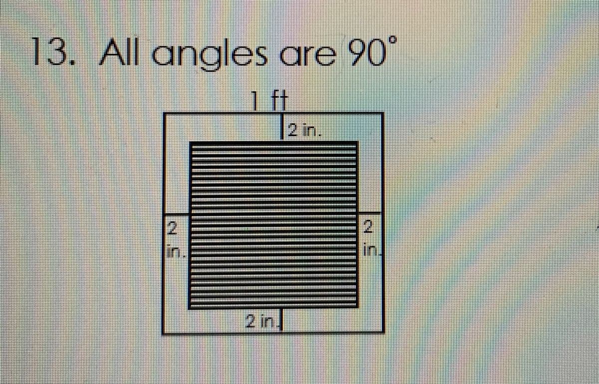 13. All angles are 90°
1ft
2 in.
2.
in.
2 in]
