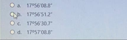 0 a. 17°56'08.8"
b. 17°56'51.2"
О с. 17°56′30.7"
0 d. 17°57′08.8"