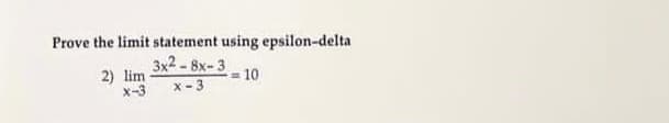 Prove the limit statement using epsilon-delta
2) lim
x-3
3x2 - 8x-3
x -3
%3D
10
