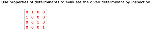 Use properties of determinants to evaluate the given determinant by inspection.
0 1 0 0
1000
0 0 1 0
0001