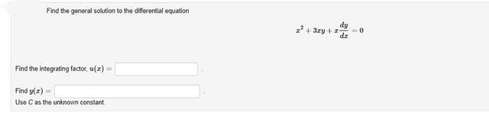 Find the general solution to the differential equation
Find the integrating factor, u(z) = =
Find y(x)
Use C as the unknown constant.
z²+3zy+z
dy
dz
= 0