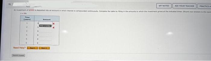 11.
MY NOTES
ASK YOUR TEACHER PRACTICE A
An investment of 83000 deposited into an account in which interest is compounded continuously Complete the table by filing in the amounts to which the investment grows at the indicated times. (Round your answers to the near
7-4
Time
(years)
1
2
Amount
Need Help? W
Sont Awe