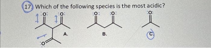 17. Which of the following species is the most acidic?
0:
10:
0: 10:
CO:
A.
B.