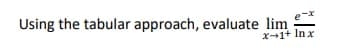 Using the tabular approach, evaluate lim
X-1+ Inx
