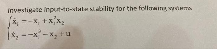 Investigate input-to-state stability for the following systems
x, =-x, +xx,
%3D
x, =-x}-x, +
%3D
