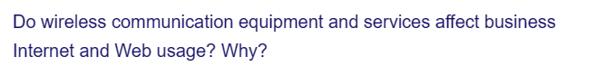 Do wireless communication equipment and services affect business
Internet and Web usage? Why?