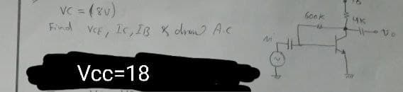 60nk
(A2)=
Find VeE, I, IB X dron A.c
VCE
4k
Vcc=18
tot
