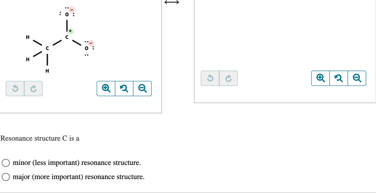 :0 :
I.
Q
Resonance structure C is a
minor (less important) resonance structure.
major (more important) resonance structure.
