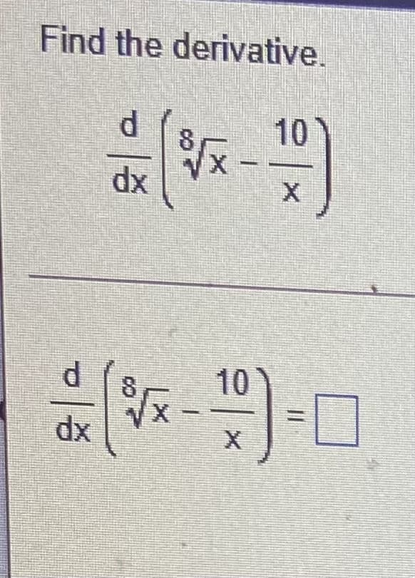 Find the derivative.
10
dx
8
10
dx
